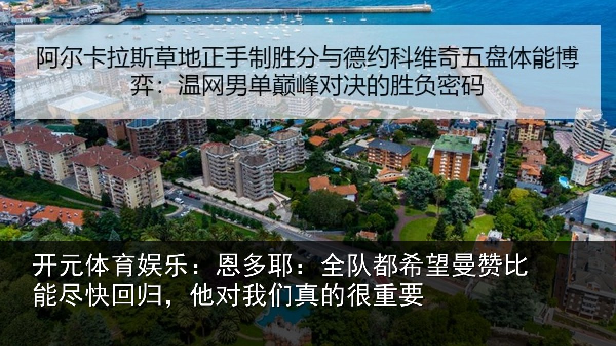开元体育娱乐：恩多耶：全队都希望曼赞比能尽快回归，他对我们真的很重要
