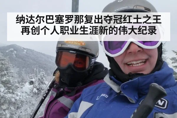纳达尔巴塞罗那复出夺冠红土之王再创个人职业生涯新的伟大纪录